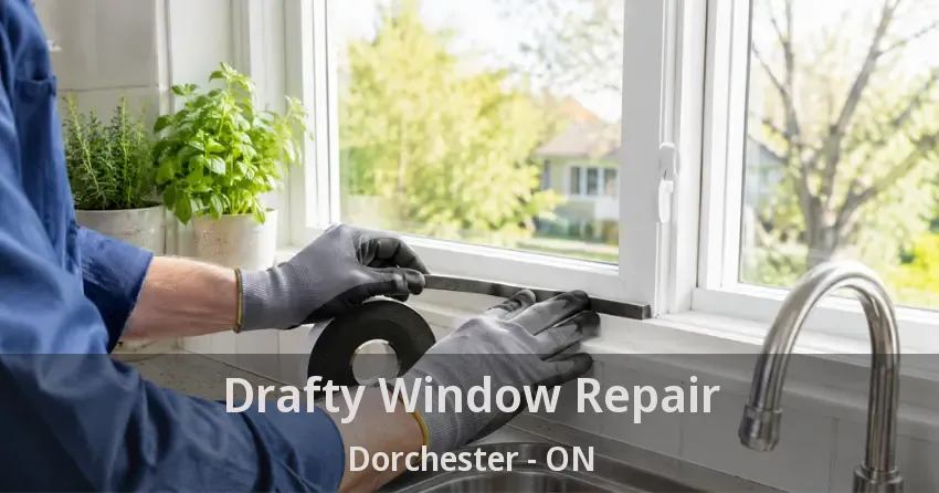 Drafty Window Repair Dorchester - ON