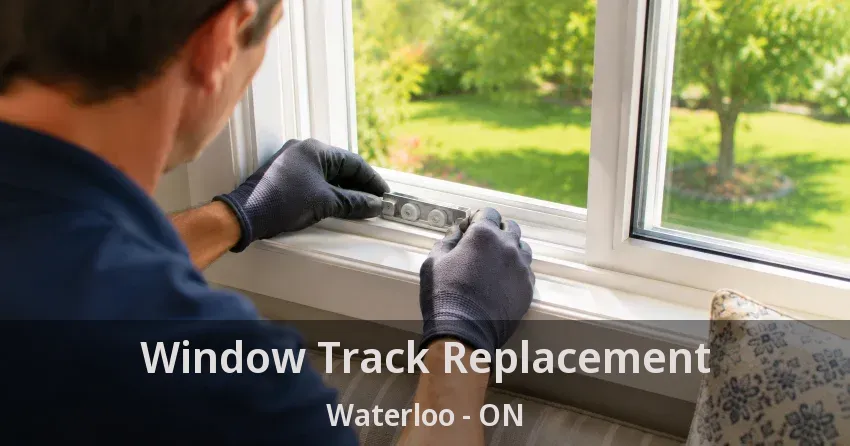 Window Track Replacement Waterloo - ON